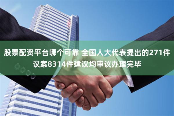 股票配资平台哪个可靠 全国人大代表提出的271件议案8314件建议均审议办理完毕