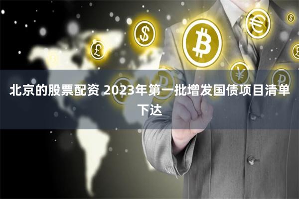 北京的股票配资 2023年第一批增发国债项目清单下达