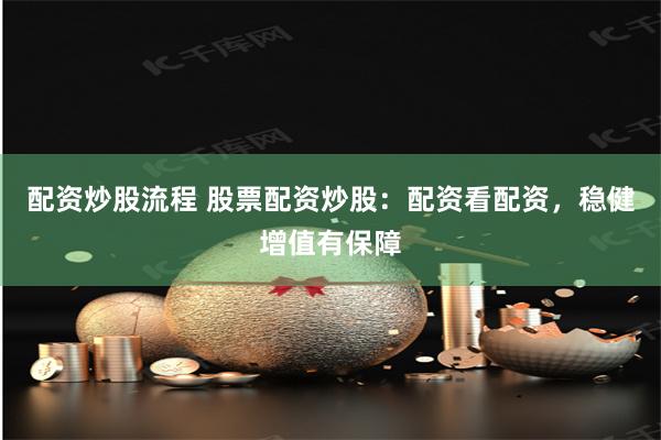 配资炒股流程 股票配资炒股：配资看配资，稳健增值有保障