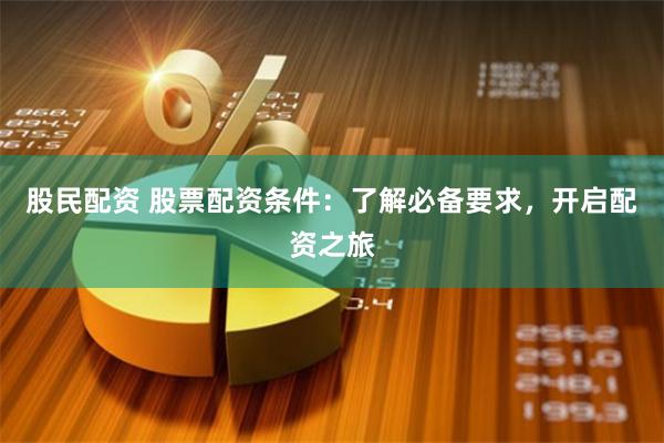 股民配资 股票配资条件:了解必备要求,开启配资之旅