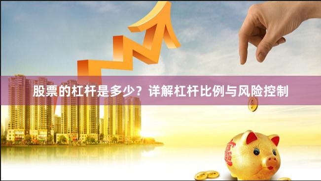 股票的杠杆是多少？详解杠杆比例与风险控制