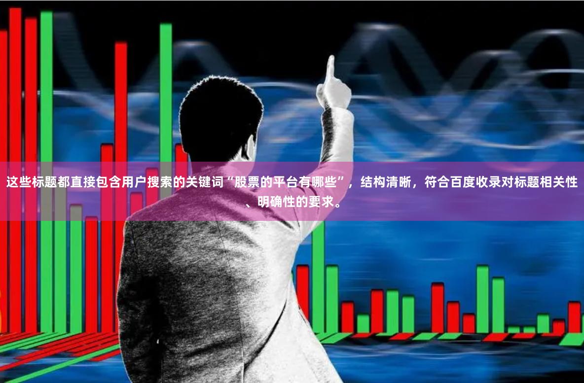 这些标题都直接包含用户搜索的关键词“股票的平台有哪些”，结构清晰，符合百度收录对标题相关性、明确性的要求。
