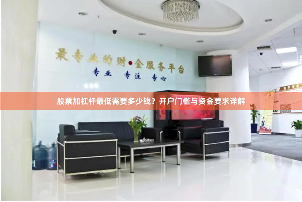 股票加杠杆最低需要多少钱？开户门槛与资金要求详解