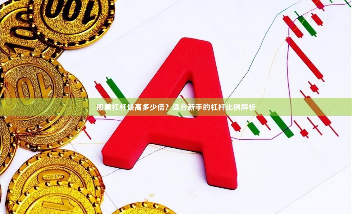 股票杠杆最高多少倍？适合新手的杠杆比例解析