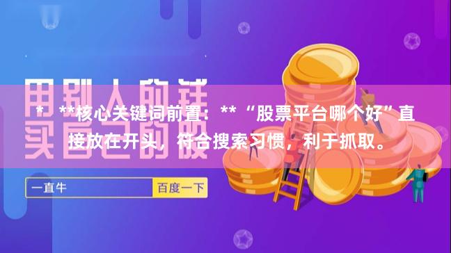 *   **核心关键词前置：** “股票平台哪个好”直接放在开头，符合搜索习惯，利于抓取。
