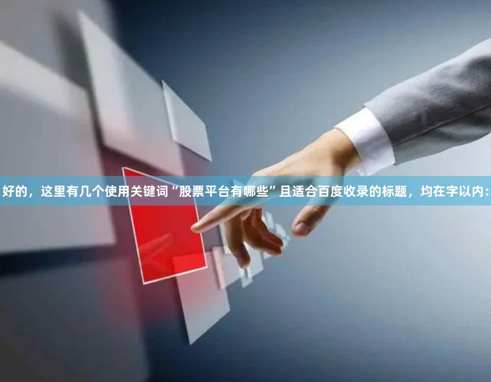 好的，这里有几个使用关键词“股票平台有哪些”且适合百度收录的标题，均在字以内：