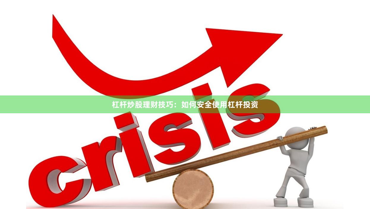 杠杆炒股理财技巧：如何安全使用杠杆投资