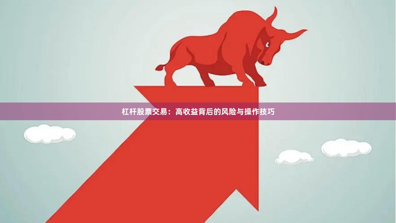 杠杆股票交易：高收益背后的风险与操作技巧