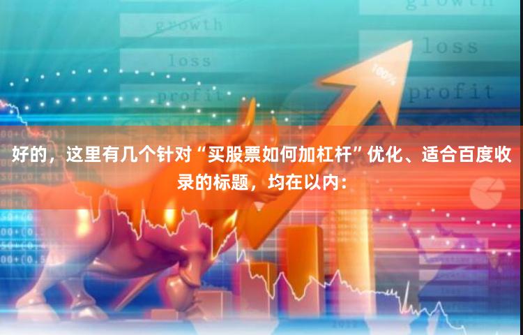 好的，这里有几个针对“买股票如何加杠杆”优化、适合百度收录的标题，均在以内：