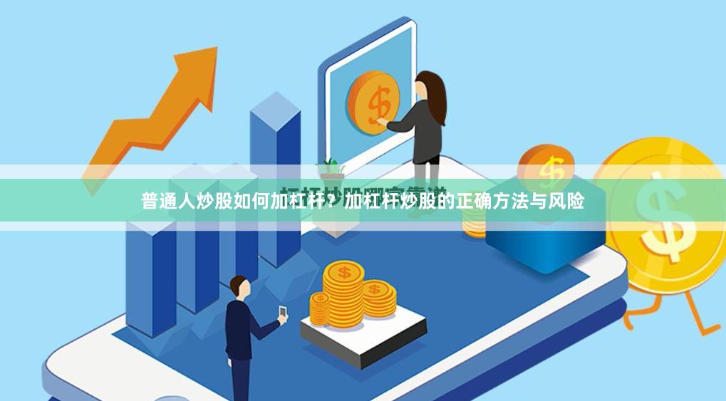 普通人炒股如何加杠杆？加杠杆炒股的正确方法与风险