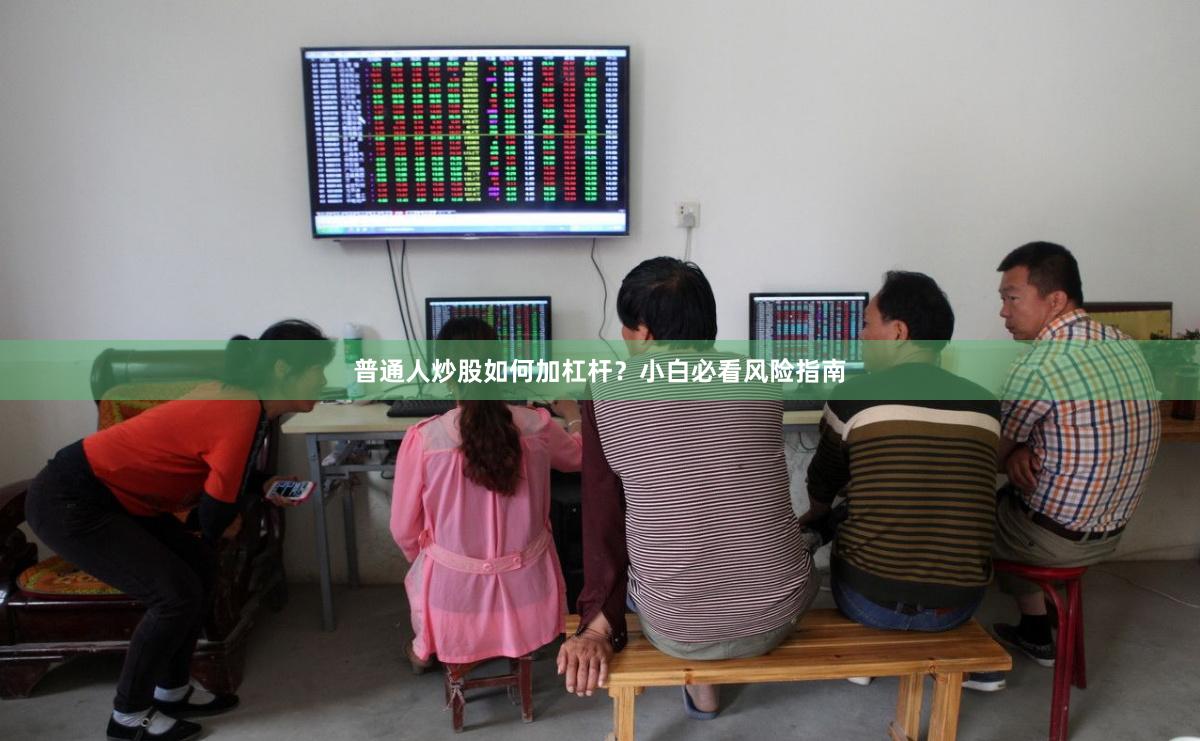 普通人炒股如何加杠杆？小白必看风险指南