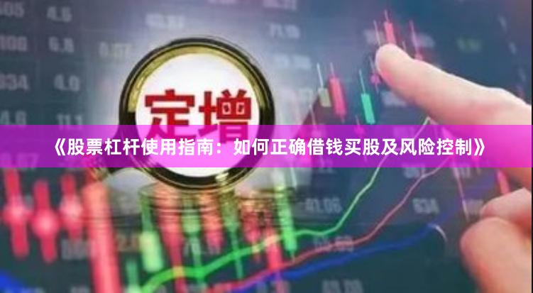 《股票杠杆使用指南：如何正确借钱买股及风险控制》