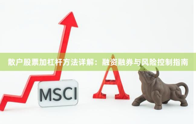 散户股票加杠杆方法详解:融资融券与风险控制指南