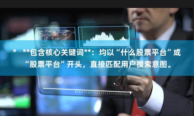 *   **包含核心关键词**：均以“什么股票平台”或“股票平台”开头，直接匹配用户搜索意图。