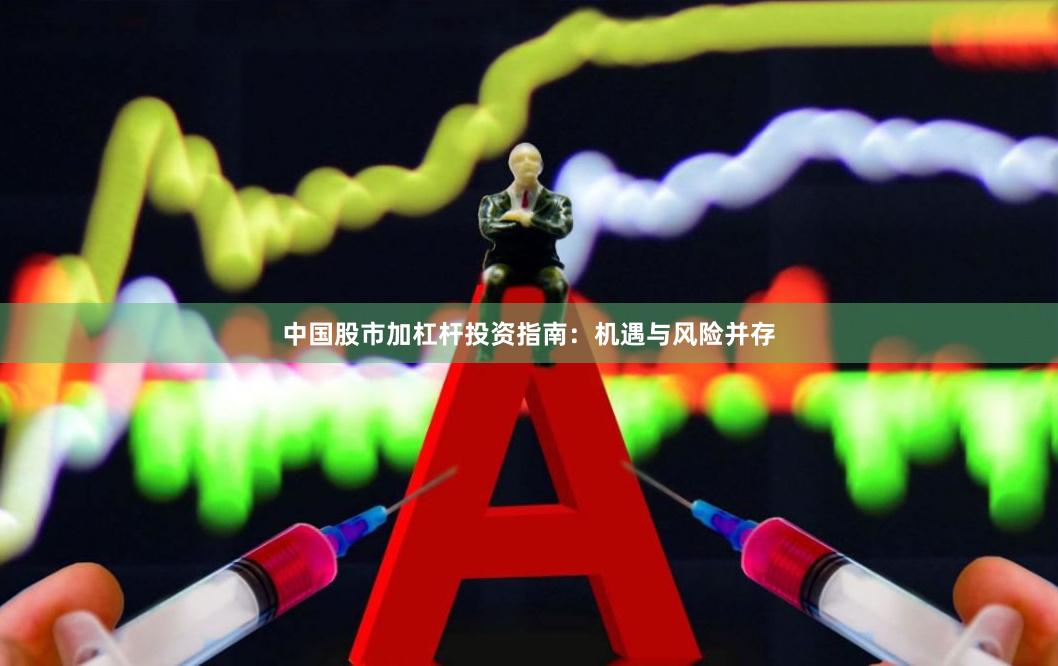 中国股市加杠杆投资指南：机遇与风险并存