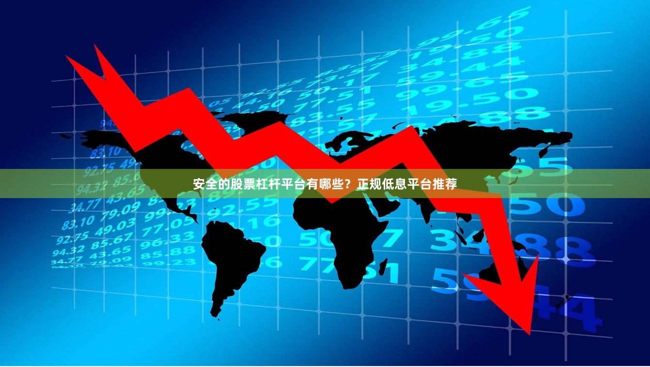 安全的股票杠杆平台有哪些?正规低息平台推荐