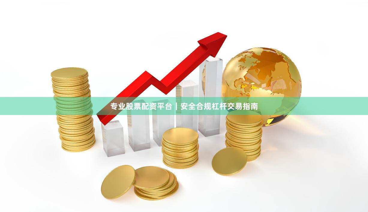 专业股票配资平台｜安全合规杠杆交易指南